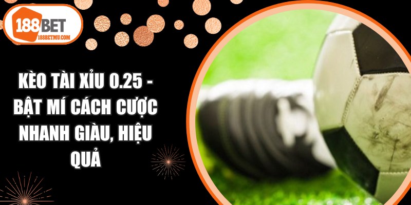 Kèo Tài Xỉu 0.25